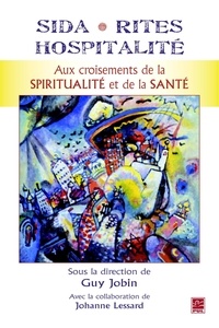 Guy Jobin et Johanne Lessard - Sida, rites et hospitalité - Aux croisements de la spiritualité et de la santé.