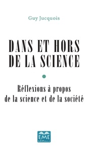 Guy Jucquois - Dans et hors de la science - Réflexions à propos de la science et de la société.