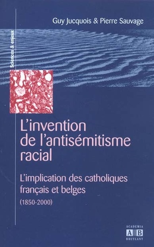 Guy Jucquois - L'invention de l'antisémitisme racial - L'implication des catholiques français et belges (1850-2000).