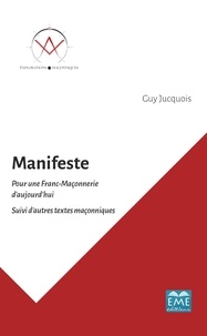 Guy Jucquois - Manifeste pour une Franc-Maçonnerie d'aujourd'hui - Suivi d'autres textes maçonniques.
