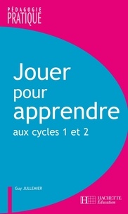 Guy Jullemier - Jouer pour apprendre aux cycles 1 et 2.
