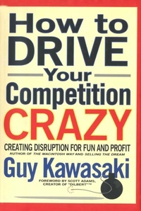 Guy Kawasaki - How to Drive Your Competition Crazy - Creating Disruption for Fun and Profit.