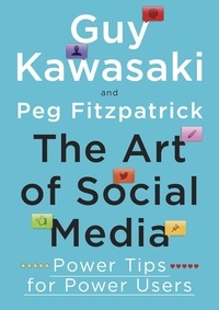 Guy Kawasaki et Peg Fitzpatrick - The Art of Social Media - Power Tips for Power Users.