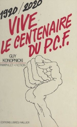 Vive le centenaire du P.C.F., 1920-2020 !. Pamphlet-fiction