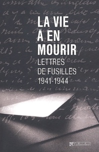 François Marcot et Guy Krivopisco - La Vie A En Mourir. Lettres De Fusilles (1941-1944).