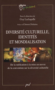 Guy Lachapelle - Diversité culturelle, identités et mondialisation - De la ratification à la mise en oeuvre de la convention sur la diversité culturelle.