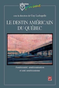 Le destin américain du Québec : américanité, américanisation et antiaméricanisme