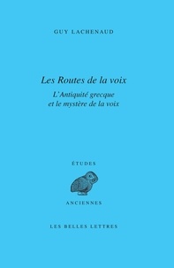 Guy Lachenaud - Les Routes de la voix - L'Antiquité grecque et le mystère de la voix.