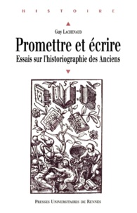 Guy Lachenaud - Promettre et écrire - Essais sur l'historiographie des Anciens.