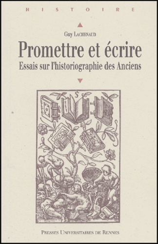 Guy Lachenaud - Promettre et écrire - Essais sur l'historiographie des Anciens.