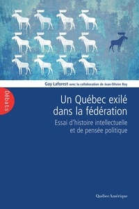 Guy Laforest - Un quebec exile dans la federation : essai d'histoire intellectue.