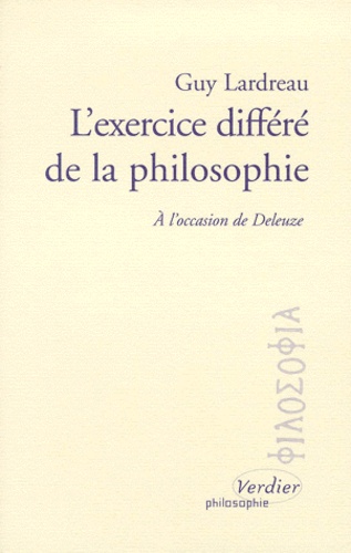 Guy Lardreau - L'EXERCICE DIFFERE DE LA PHILOSOPHIE. - A l'occasion de Deleuze.