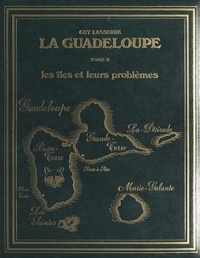Guy Lasserre et R. Clermont - La Guadeloupe (2). Les îles et leurs problèmes - Étude géographique.