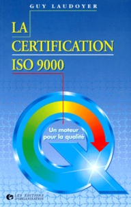Guy Laudoyer - La Certification Iso 9000. Un Moteur Pour La Qualite, 2eme Edition 1998.