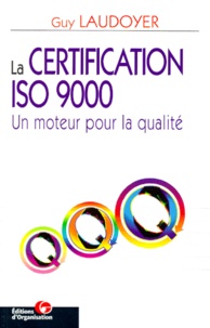 Guy Laudoyer - La Certification Iso 9000. Un Moteur Pour La Qualite.