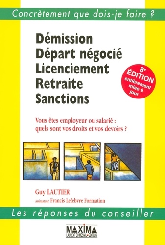 Guy Lautier - Démission, départ négocié, licenciement, retraite, sanctions - Vous êtes employeur ou salarié : quels sont vos droits et vos devoirs ?.