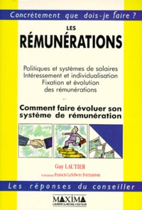 Guy Lautier - Les Remunerations. Comment Faire Evoluer Son Systeme De Remuneration ? Politiques Et Systemes De Salaires, Interessement Et Individualisation, Fixation Et Evolution Des Remunerations.