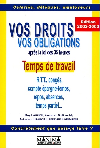 Guy Lautier - Temps De Travail. Vos Droits, Vos Obligations Apres La Loi Des 35 Heures, Edition 2002-2003.