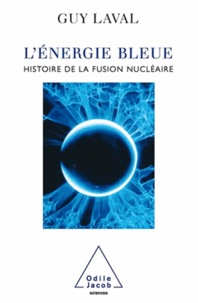 Guy Laval - L'Energie bleue - Histoire de la fusion nucléaire.