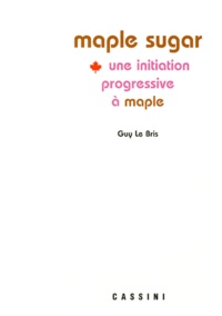 Guy Le Bris - Maple Sugar. Une Initiation Progressive A Maple.