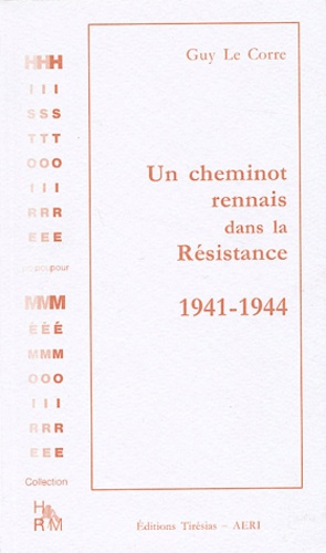 Guy Le Corre - Un cheminot rennais dans la Résistance 1941-1944.