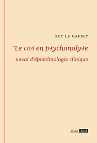 Guy Le Gaufey - Le cas en psychanalyse.