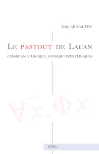 Guy Le Gaufey - Le pastout de Lacan - Consistance logique, conséquences cliniques.