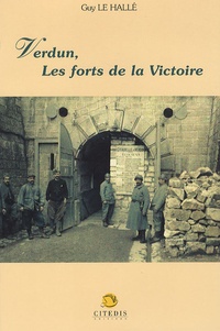 Guy Le Hallé - Verdun, les forts de la Victoire.
