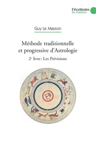 Guy Le Masson - Méthode traditionnelle et progressive d'Astrologie - 2e Livre, Les Prévisions par les transits, les Progressions secondaires, la révolution solaire et la Révolution lunaire.