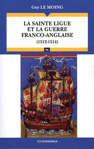 Guy Le Moing - La Sainte Ligue et la guerre franco-anglaise (1512-1514).