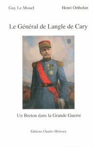 Guy Le Mouel et Henri Ortholan - Le général de Langle de Cary (1849-1927) - Un Breton dans la Grande Guerre.