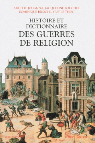 Guy Le Thiec et Jacqueline Boucher - Histoire et dictionnaire des guerres de religion.