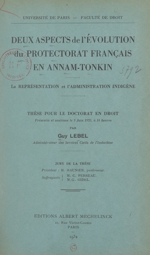 Deux aspects de l'évolution du protectorat français en Annam-Tonkin : la représentation et l'administration indigène. Thèse pour le Doctorat en droit, présentée et soutenue le 2 juin 1932, à 14 heures