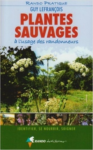 Guy Lefrançois - Plantes sauvages à l'usage des randonneurs - Identifier, se nourrir, soigner.