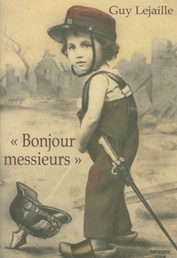 Guy Lejaille - "Bonjour messieurs" - Le récit d'un enfant de Serres, du 3 août au 18 décembre 1914.