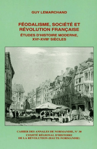 Guy Lemarchand - Feodalisme, Societe Et Revolution Francaise. Etudes D'Histoire Moderne, Xvie - Xviiie Siecles.