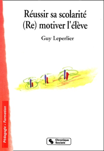 Guy Leperlier - Reussir Sa Scolarite. (Re)Motiver L'Eleve.