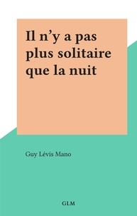 Guy Lévis Mano - Il n'y a pas plus solitaire que la nuit.