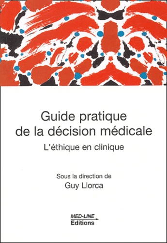 Guy Llorca et  Collectif - Guide pratique de la décision médicale - L'éthique en clinique.