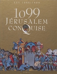 Guy Lobrichon - 1099, Jérusalem conquise.