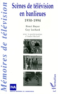 Guy Lochard et Henri Boyer - Scènes de télévision en banlieues, 1950-1994.
