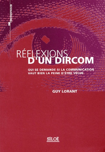 Guy Lorant - Reflexions D'Un Dircom Qui Se Demande Si La Communication Vaut Bien D'Etre Vecue.