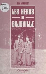 Guy Marcadet - Les héros de Bajoville - Chronique d'événements survenus dans une sous-préfecture de Basse-Normandie (1925-1945).