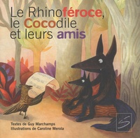 Guy Marchamps et Caroline Merola - Le Rhinoféroce, le Cocodile et leurs amis.
