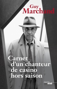 Guy Marchand - Carnet d'un chanteur de casino hors-saison.