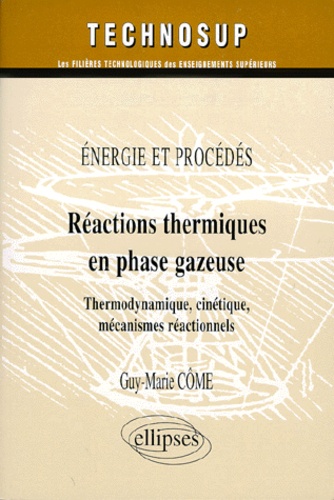 Guy-Marie Côme - Reactions Thermiques En Phase Gazeuse. Energie Et Procedes, Termodynamique, Cinetique, Mecanisme Reactionnels.