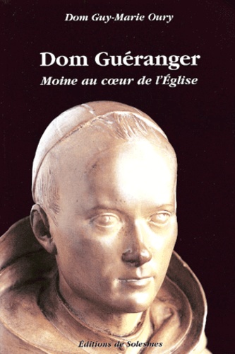Guy-Marie Oury - Dom Gueranger. Moine Au Coeur De L'Eglise 1805-1875.