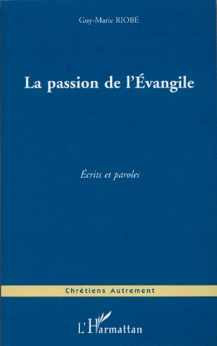 Guy-Marie Riobé - La Passion De L'Evangile. Ecrits Et Paroles.