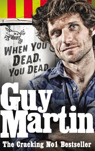 Guy Martin - Guy Martin: When You Dead, You Dead.