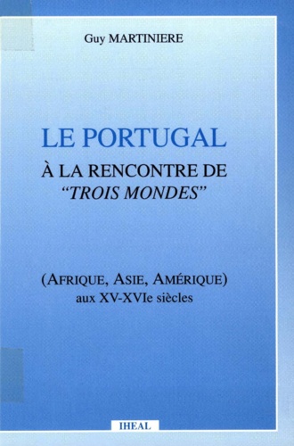 Le Portugal à la rencontre de trois mondes. Afrique, Asie, Amérique aux XV-XVIe siècles